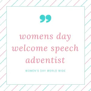 Welcome to womens day welcome speech adventist that guide you and help you to deliver a good speech during this women day